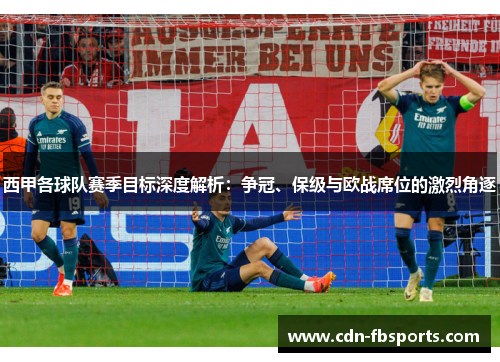 西甲各球队赛季目标深度解析：争冠、保级与欧战席位的激烈角逐