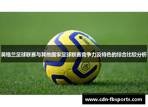 英格兰足球联赛与其他国家足球联赛竞争力及特色的综合比较分析