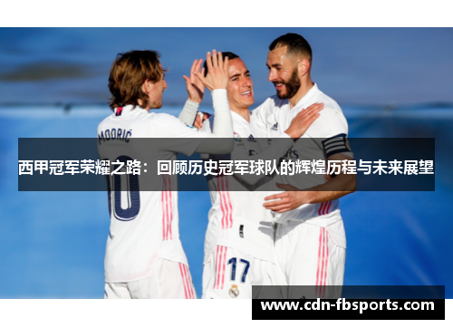 西甲冠军荣耀之路：回顾历史冠军球队的辉煌历程与未来展望