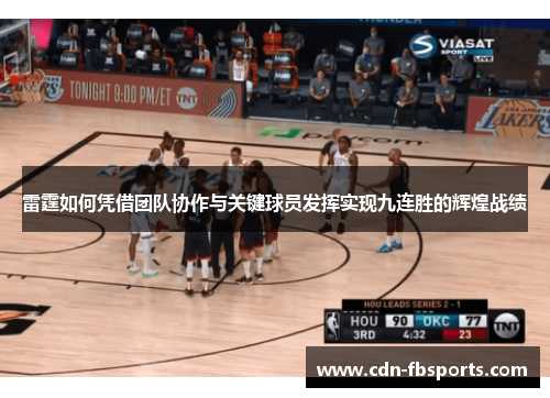 雷霆如何凭借团队协作与关键球员发挥实现九连胜的辉煌战绩 雷霆如何凭借团队协作与关键球员发挥实现九连胜的辉煌战绩